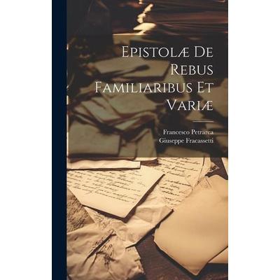 Epistolæ De Rebus Familiaribus Et Variæ, Gebundene Ausgabe von Francesco Petrarca,Giuseppe Fracassetti, Creative Media Partners, LLC,