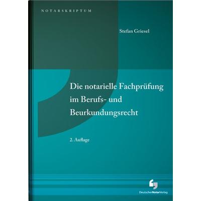 Die notarielle Fachprüfung im Berufs- und Beurkundungsrecht, Taschenbuch von Stefan RA und Notar Griesel, Deutscher Notarverlag GmbH & Co. KG