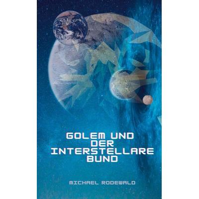 Golem und der Interstellare Bund, Taschenbuch von Michael Rodewald, BoD – Books on Demand, 978-3-7543-0044-2
