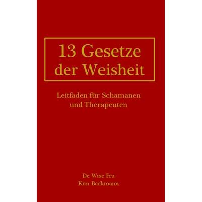 13 Gesetze der Weisheit, Taschenbuch von Kim Barkmann, BoD – Books on Demand, 978-3-7392-3818-0