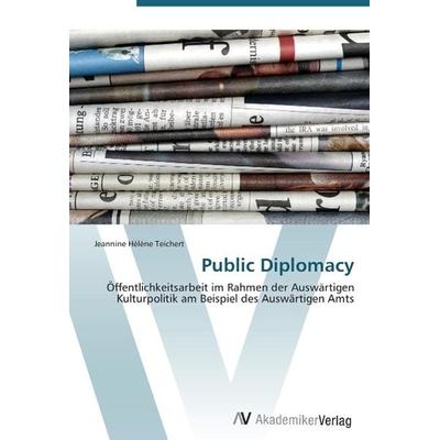 Teichert, J: Public Diplomacy, Taschenbuch von Jeannine Hélène Teichert, AV Akademikerverlag, 978-3-639-38386-7