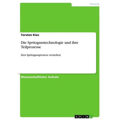 Die Spritzgusstechnologie und ihre Teilprozesse, Taschenbuch von Torsten Kies, GRIN, 978-3-656-64364-7