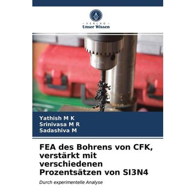 FEA des Bohrens von CFK, verstärkt mit verschiedenen Prozentsätzen von SI3N4, Taschenbuch von Yathish M. K.,Srinivasa M. R.,Sadashiva M., Verlag Unser