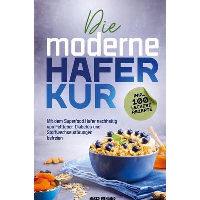 Die moderne Haferkur: Mit dem Superfood Hafer nachhaltig von Fettleber, Diabetes und Stoffwechselstörungen befreien (inkl. 100 leckere Rezepte),