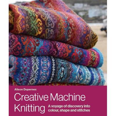 Creative Machine Knitting, Gebundene Ausgabe von Alison Dupernex, Wiley, 978-0-7198-4099-9