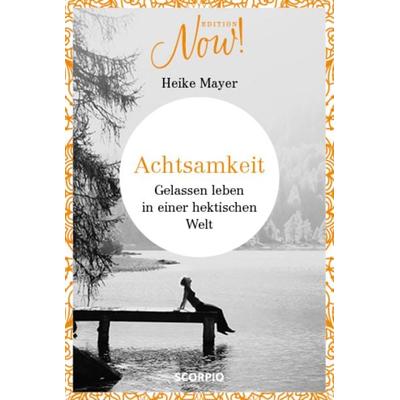 Edition NOW Achtsamkeit, Gebundene Ausgabe von Heike Mayer, Scorpio Verlag, 978-3-95803-149-4