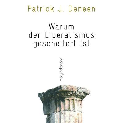 Warum der Liberalismus gescheitert ist, Gebundene Ausgabe von Patrick J. Deneen, Muery Salzmann, 978-3-99014-187-8