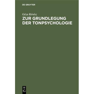Zur Grundlegung der Tonpsychologie, Gebundene Ausgabe von Géza Révész, De Gruyter, 978-3-11-235699-9