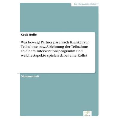 Was bewegt Partner psychisch Kranker zur Teilnahme bzw. Ablehnung der Teilnahme an einem Interventionsprogramm und welche Aspekte spielen dabei eine