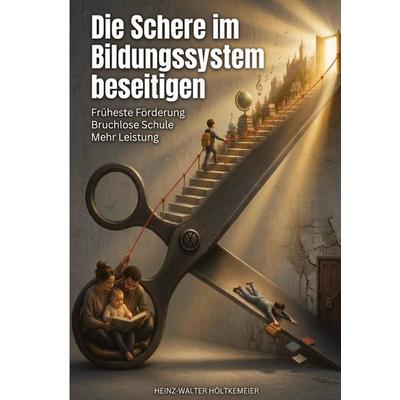 Die Schere im Bildungssystem beseitigen, Gebundene Ausgabe von Heinz-Walter Höltkemeier, Tredition, 978-3-384-96786-2