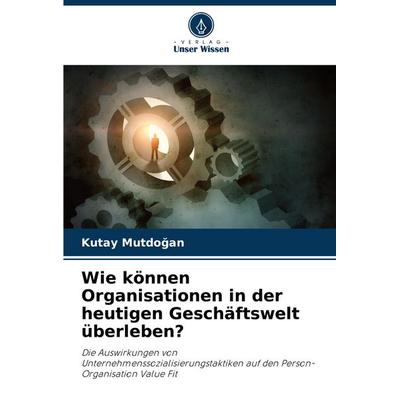 Wie können Organisationen in der heutigen Geschäftswelt überleben?, Taschenbuch von Kutay Mutdo¿an, Verlag Unser Wissen, 978-620-6-96017-1