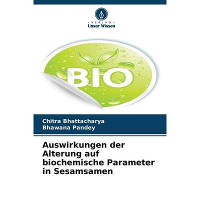 Auswirkungen der Alterung auf biochemische Parameter in Sesamsamen, Taschenbuch von Chitra Bhattacharya,Bhawana Pandey, Verlag Unser Wissen,
