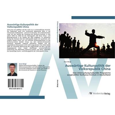 Auswärtige Kulturpolitik der Volksrepublik China, Taschenbuch von Aron Weigl, AV Akademikerverlag, 978-3-639-38731-5