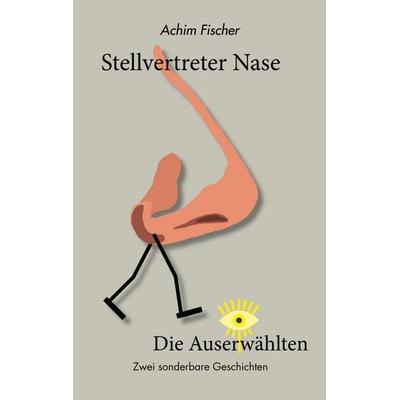 Stellvertreter Nase - Die Auserwählten, Taschenbuch von Achim Fischer, BoD – Books on Demand, 978-3-7597-3700-7