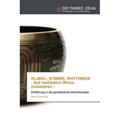 KLANG-, STIMME, RHYTHMUS - Auf meditative Weise musizieren -, Taschenbuch von Melanie Reimering, Trainerverlag, 978-3-8417-5077-8