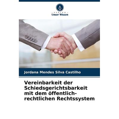 Vereinbarkeit der Schiedsgerichtsbarkeit mit dem öffentlich-rechtlichen Rechtssystem, Taschenbuch von Jordana Mendes Silva Castilho, Verlag Unser