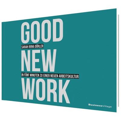 GOOD NEW WORK, Taschenbuch von Dörler Sarah Irina, Businessvillage, 978-3-86980-762-1