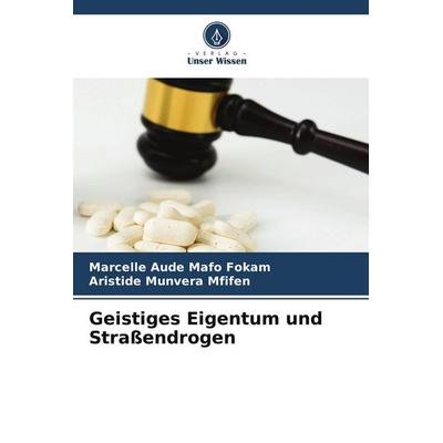 Geistiges Eigentum und Straßendrogen, Taschenbuch von Marcelle Aude Mafo Fokam,Aristide Munvera Mfifen, Verlag Unser Wissen, 978-620-4-69410-8