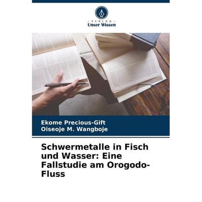 Schwermetalle in Fisch und Wasser: Eine Fallstudie am Orogodo-Fluss, Taschenbuch von Ekome Precious-Gift,Oiseoje M. Wangboje, Verlag Unser Wissen,