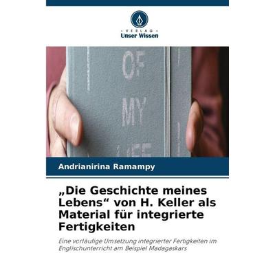 'Die Geschichte meines Lebens' von H. Keller als Material für integrierte Fertigkeiten, Taschenbuch von Andrianirina Ramampy, Verlag Unser Wissen