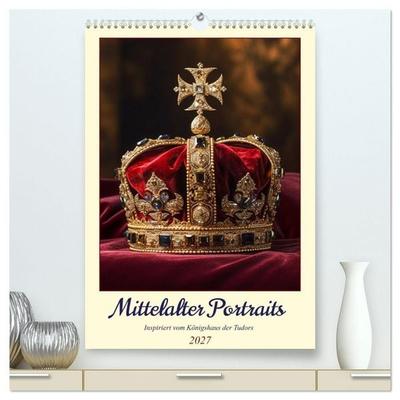Mittelalter Portraits. Inspiriert vom Königshaus der Tudors (hochwertiger Premium Wandkalender 2027 DIN A2 hoch), Kunstdruck in Hochglanz