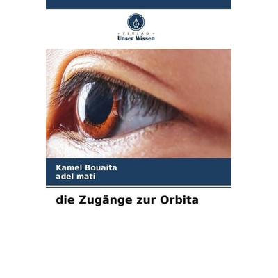 Die Zugänge zur Orbita, Taschenbuch von Kamel Bouaita,Adel Mati, Verlag Unser Wissen, 978-620-4-78581-3
