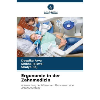 Ergonomie in der Zahnmedizin, Taschenbuch von Deepika Arya,Shikha Jaiswal,Shalya Raj, Verlag Unser Wissen, 978-620-0-75547-6