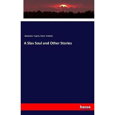 A Slav Soul and Other Stories, Taschenbuch von Alexander Kuprin,Steve Graham, Hansebooks, 978-3-337-54149-1