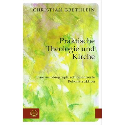 Praktische Theologie und Kirche, Taschenbuch von Christian Grethlein, Evangelische Verlagsanstalt, 978-3-374-08100-4