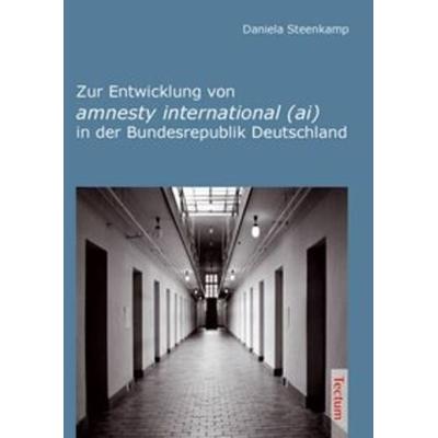 Zur Entwicklung von amnesty international (ai) in der Bundesrepublik Deutschland, Taschenbuch von Daniela Steenkamp, Tectum Wissenschaftsverlag,