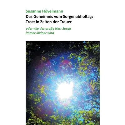 Das Geheimnis vom Sorgenabholtag: Trost in Zeiten der Trauer, Taschenbuch von Susanne Hövelmann, BoD – Books on Demand, 978-3-7448-7238-6