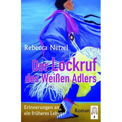 Der Lockruf des Weißen Adlers, Taschenbuch von Rebecca Netzel, TraumFänger Verlag GmbH & Co. KG