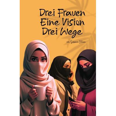 Drei Frauen - Eine Vision - Drei Wege, Taschenbuch von Susann Uckan, Epubli, 978-3-8197-8958-8