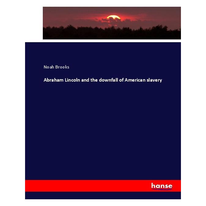 Hansebooks Abraham Lincoln and the downfall of American slavery (Englisch, Softcover, Noah Brooks) (55912137)