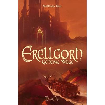 Erellgorh - Geheime Wege, Taschenbuch von Matthias Teut, Dichtfest, 978-3-946937-01-2