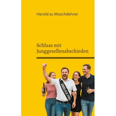 Schluss mit Junggesellenabschieden, Taschenbuch von Herold zu Moschdehner, BoD – Books on Demand, 978-3-8192-2902-2