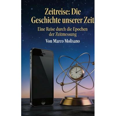 Zeitreise: Die Geschichte unserer Zeit, Taschenbuch von Marco Molisano, BoD – Books on Demand, 978-3-695-72632-5