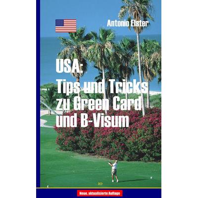 USA: Tips und Tricks zu Greencard und B-Visum, Taschenbuch von Antonio Elster, BoD – Books on Demand, 978-3-89811-159-1