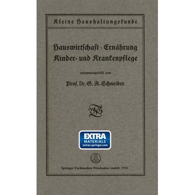 Kleine Haushaltungskunde: Hauswirtschaft · Ernährung, Kinder- und Krankenpflege, Taschenbuch von G. A. Schneider, Vieweg & Teubner, 978-3-663-16343-5