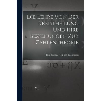 Die Lehre Von Der Kreistheilung Und Ihre Beziehungen Zur Zahlentheorie, Taschenbuch von Paul Gustav Heinrich Bachmann, Legare Street Press,