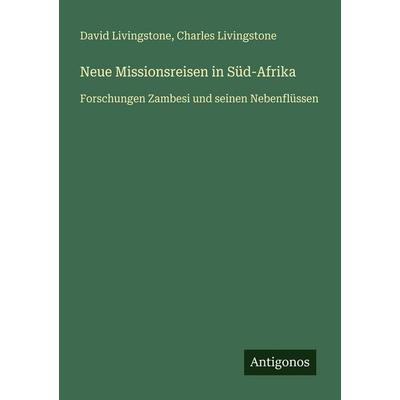 Neue Missionsreisen in Süd-Afrika, Taschenbuch von David Livingstone,Charles Livingstone, Antigonos Verlag, 978-3-386-33441-9