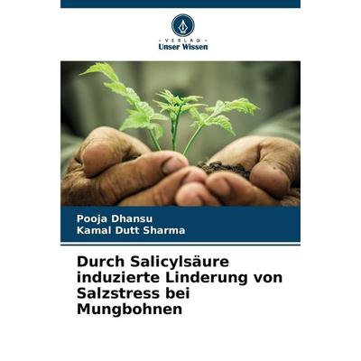 Durch Salicylsäure induzierte Linderung von Salzstress bei Mungbohnen, Taschenbuch von Pooja Dhansu,Kamal Dutt Sharma, Verlag Unser Wissen,