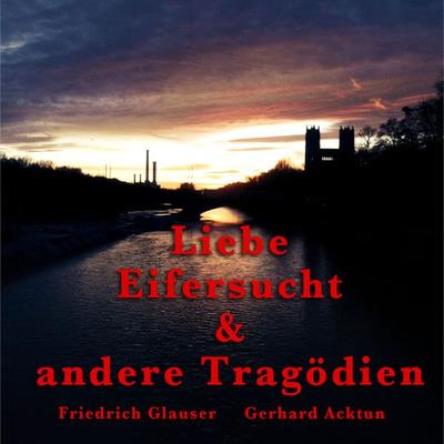 Gerhard Acktun & Friedrich Glauser, Liebe, Eifersucht und andere Tragödien - Alogino, Audio, 4260147776114