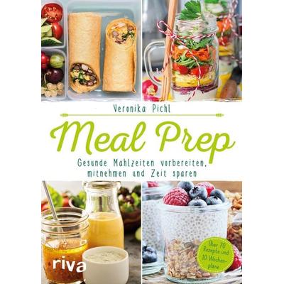 Meal Prep – Gesunde Mahlzeiten vorbereiten, mitnehmen und Zeit sparen, Taschenbuch von Veronika Pichl, Riva, 978-3-7423-0353-0