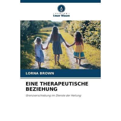 Eine Therapeutische Beziehung, Taschenbuch von Lorna Brown, Verlag Unser Wissen, 978-620-3-31675-9