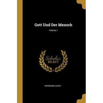Gott Und Der Mensch; Volume 1, Taschenbuch von Hermann Ulrici, Creative Media Partners, LLC, 978-0-274-44219-5