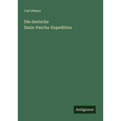 Die deutsche Emin-Pascha-Expedition, Taschenbuch von Carl Peters, Antigonos Verlag, 978-3-563-41664-8