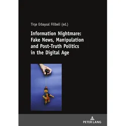 Information Nightmare: Fake News, Manipulation and Post-Truth Politics in the Digital Age, Fachbücher von Tirse Erbaysal Filibeli