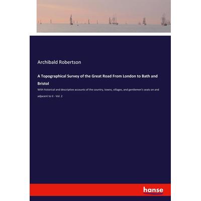 A Topographical Survey of the Great Road From London to Bath and Bristol, Taschenbuch von Archibald Robertson, Hansebooks, 978-3-348-04306-9