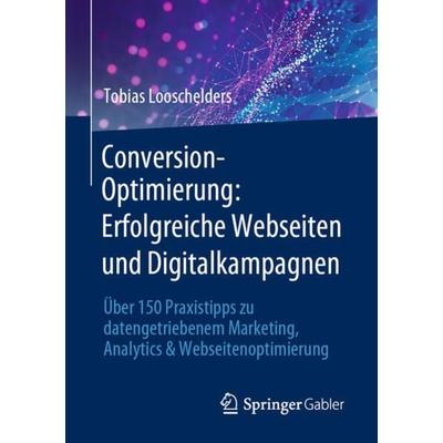 Conversion-Optimierung: Erfolgreiche Webseiten und Digitalkampagnen, Taschenbuch von Tobias Looschelders, Springer Fachmedien Wiesbaden GmbH,